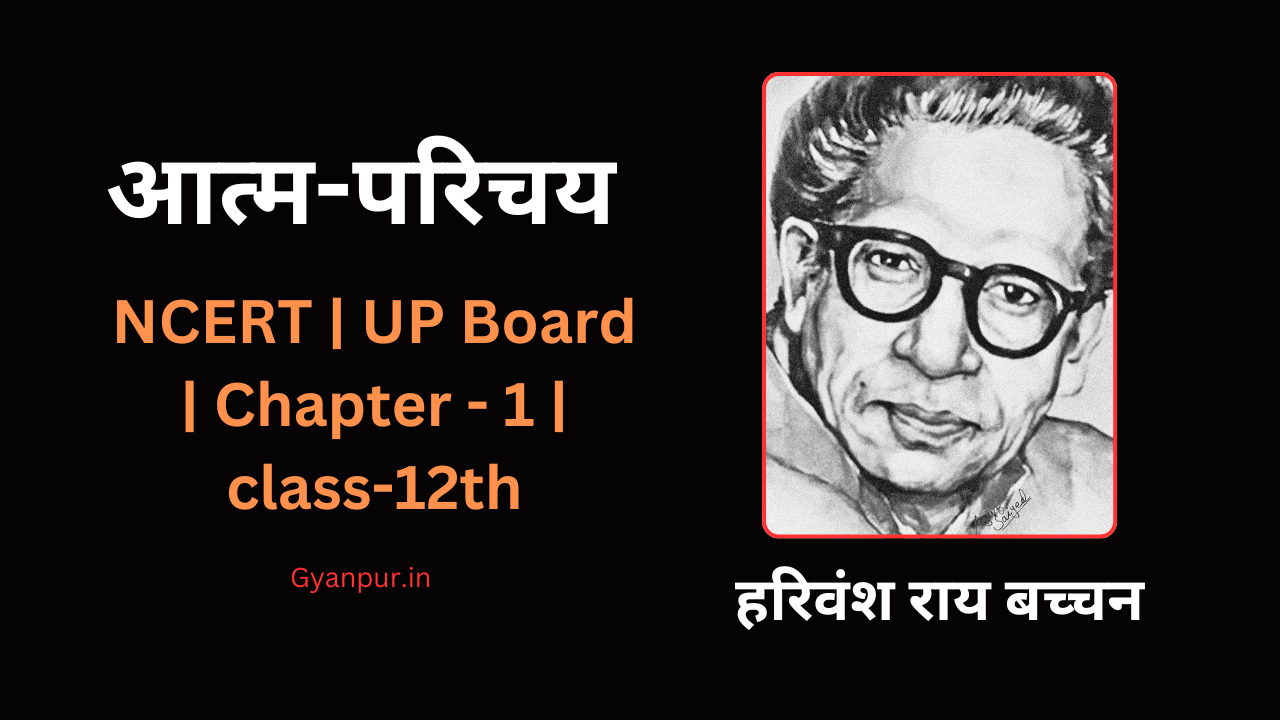 आत्म-परिचय Class 12 by हरिवंश राय बच्चन | NCERT | UP Board | Chapter – 1